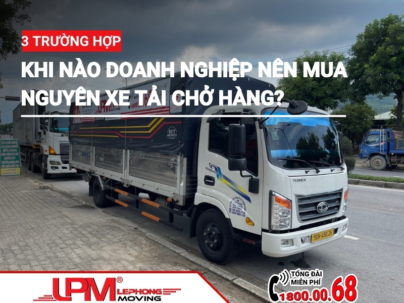 [3 Trường hợp] khi nào doanh nghiệp nên mua nguyên xe tải chở hàng?